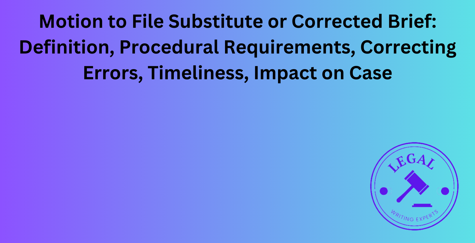 Motion to File Substitute or Corrected Brief: Procedural requirements and impact on case