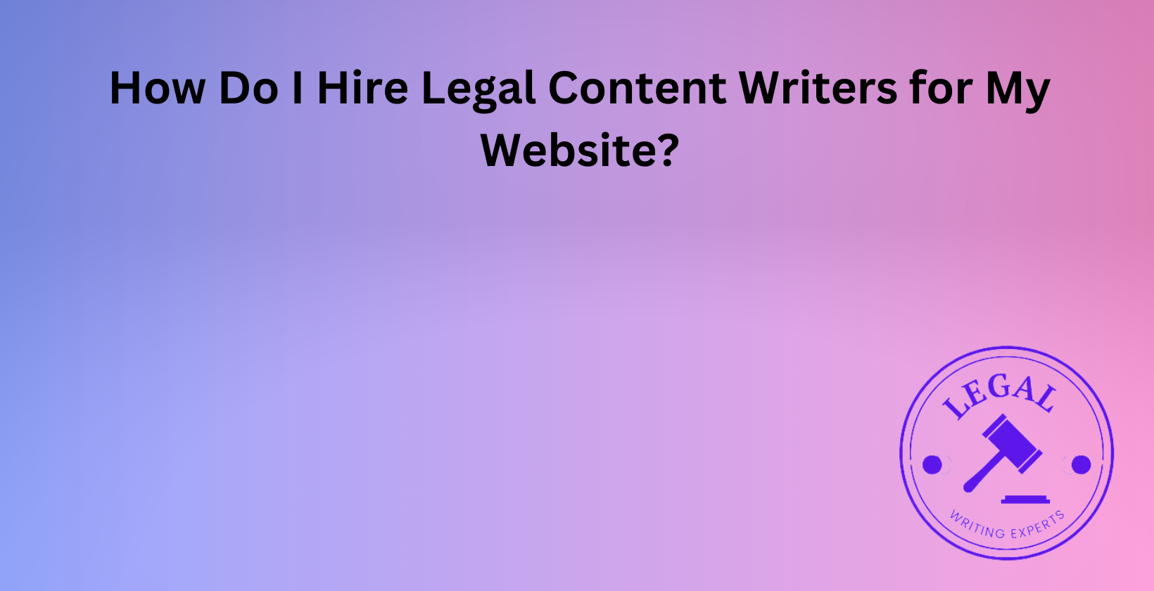 Hiring legal content writers for your website