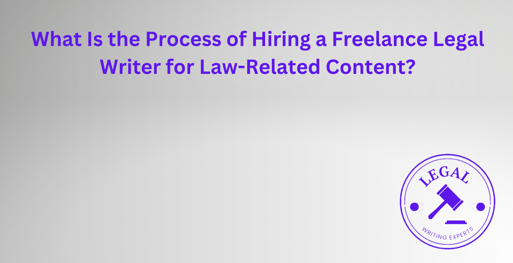 Steps to hire a freelance legal writer