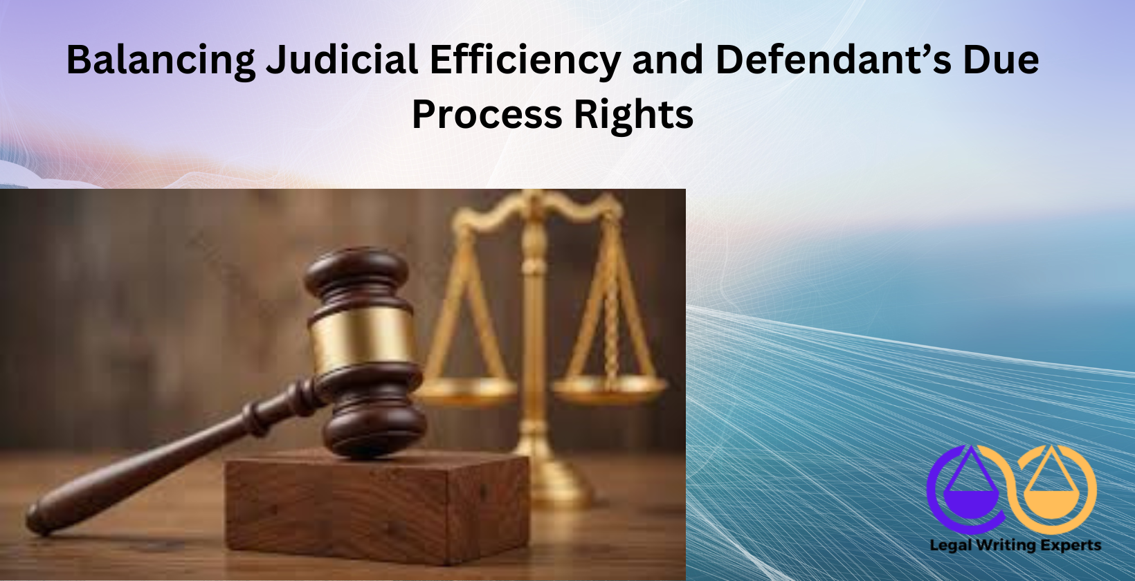 Balancing Judicial Efficiency and Defendant’s Due Process Rights Judge’s gavel with legal scales in background