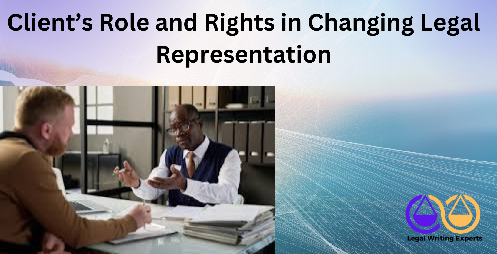 Client’s Role and Rights in Changing Legal Representation Client meeting with attorney in law office