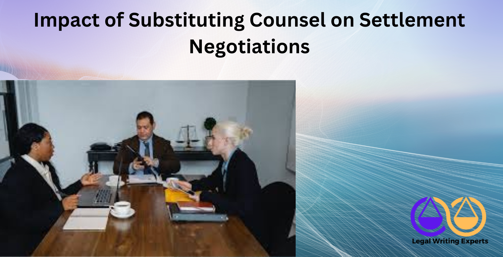 Impact of Substituting Counsel on Settlement Negotiations Lawyers negotiating settlement at table