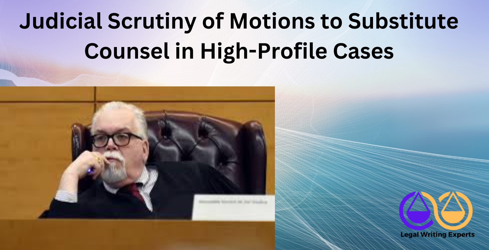 Judicial Scrutiny of Motions to Substitute Counsel in High-Profile Cases Judge in courtroom during high-profile trial