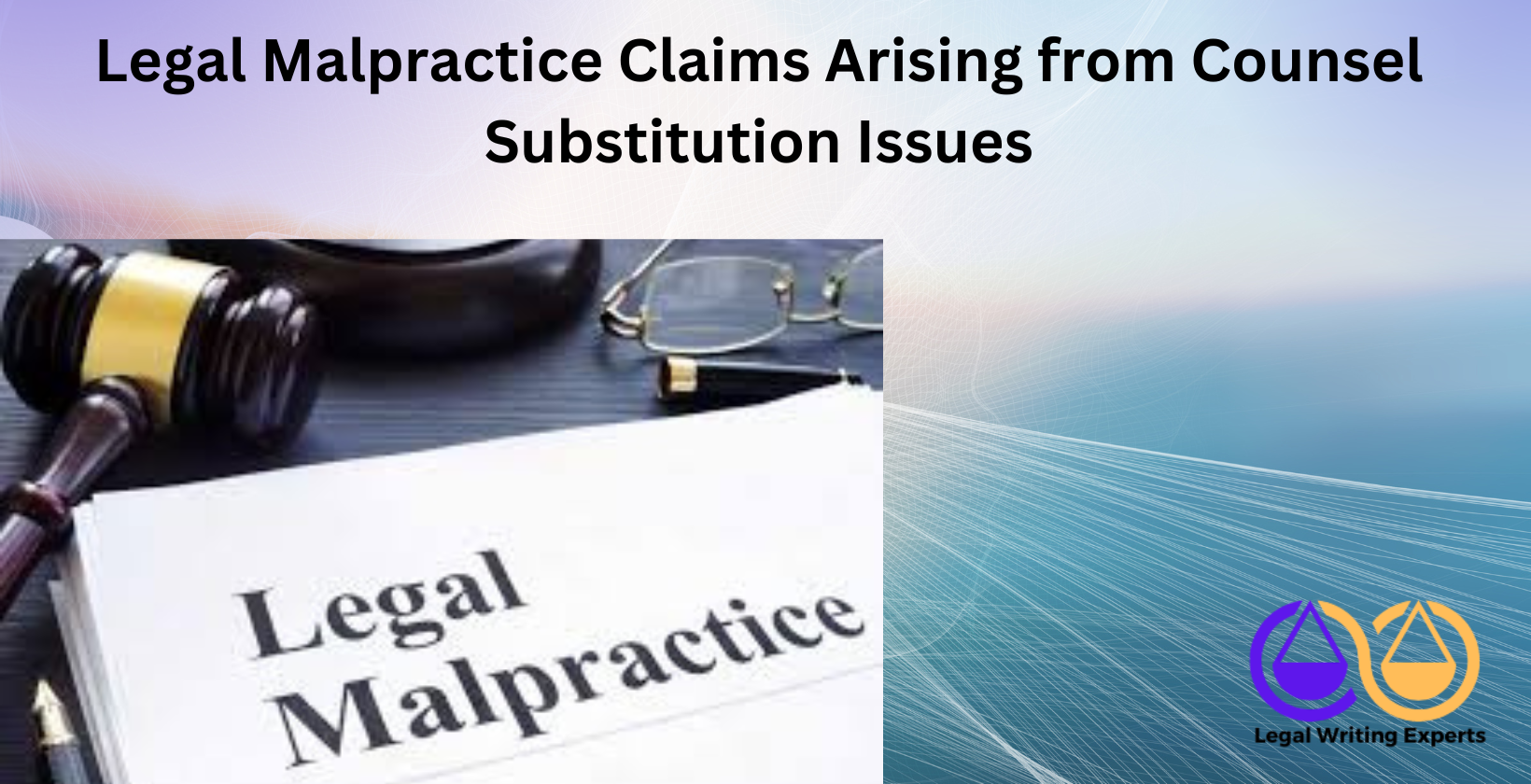 Legal Malpractice Claims Arising from Counsel Substitution Issues Gavel and legal documents on malpractice case