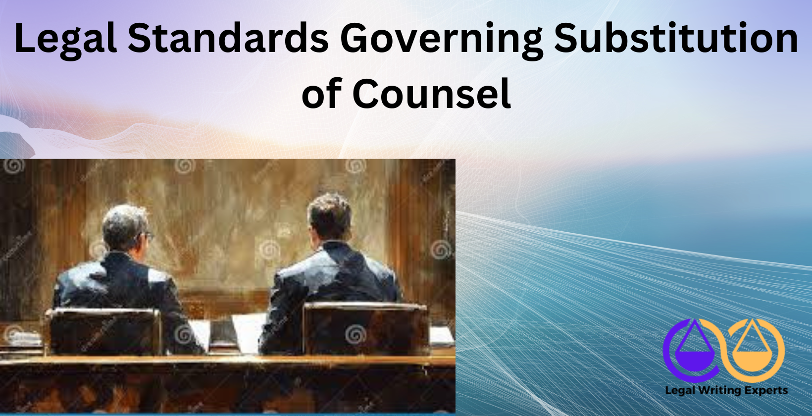 Legal Standards Governing Substitution of Counsel Courtroom with two lawyers at counsel table