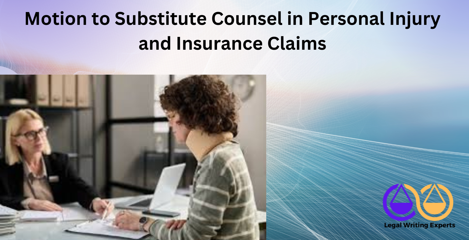 Motion to Substitute Counsel in Personal Injury and Insurance Claims Injury claim lawyer meeting with client