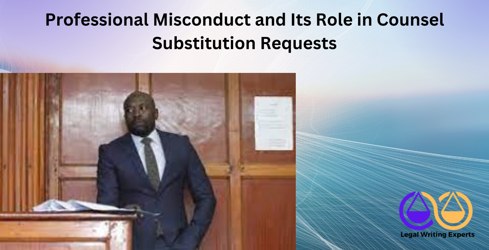 Professional Misconduct and Its Role in Counsel Substitution Requests Lawyer in courtroom under investigation