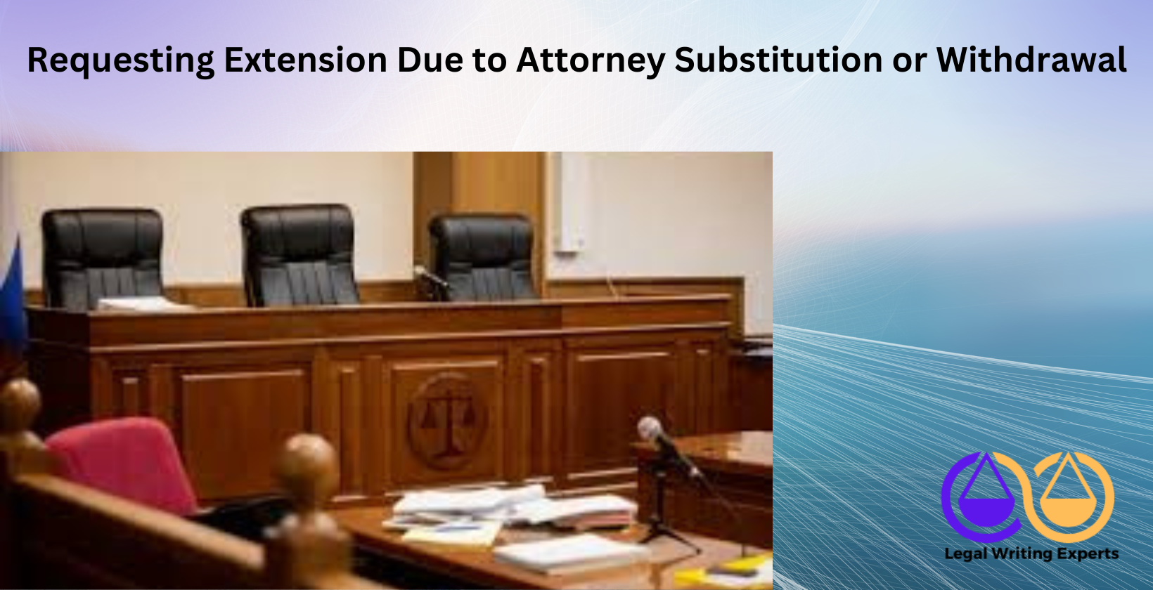 Requesting Extension Due to Attorney Substitution or Withdrawal Empty lawyer chair in courtroom setting