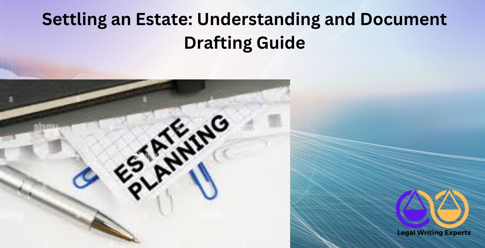 Settling an Estate_ Understanding and Document Drafting Guide (2) Estate settlement documents and pen on desk