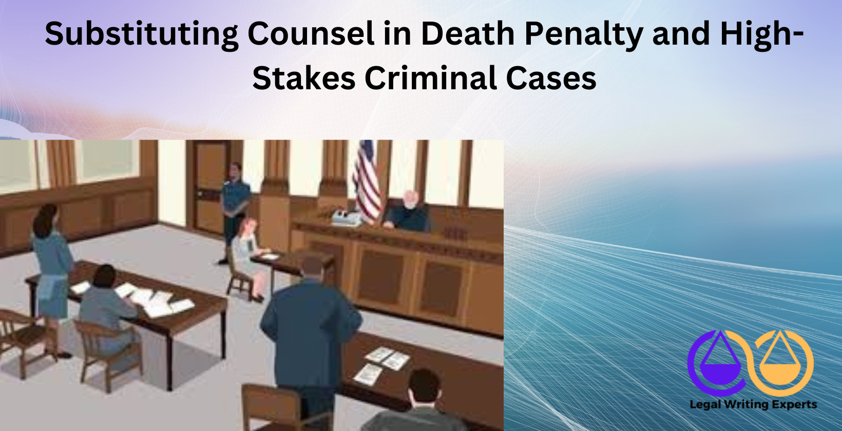 Substituting Counsel in Death Penalty and High-Stakes Criminal Cases Courtroom with defense attorney and judge
