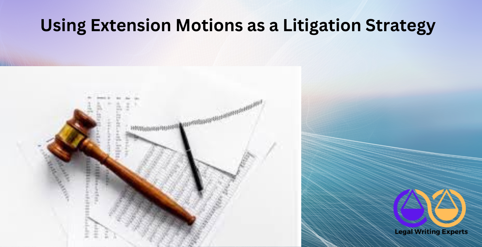 Using Extension Motions as a Litigation Strategy Litigation strategy notes beside a gavel