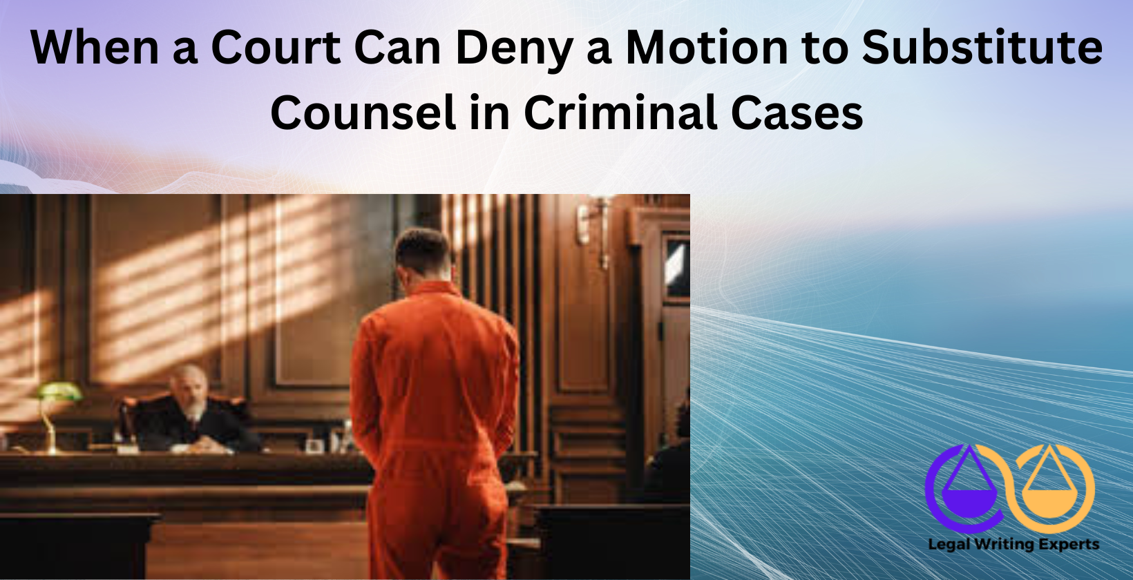 When a Court Can Deny a Motion to Substitute Counsel in Criminal Cases Judge denying motion in criminal courtroom setting
