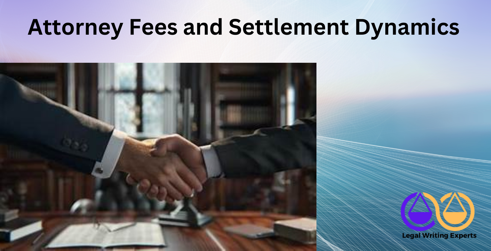Attorney Fees and Settlement Dynamics Lawyer shaking hands over settlement papers