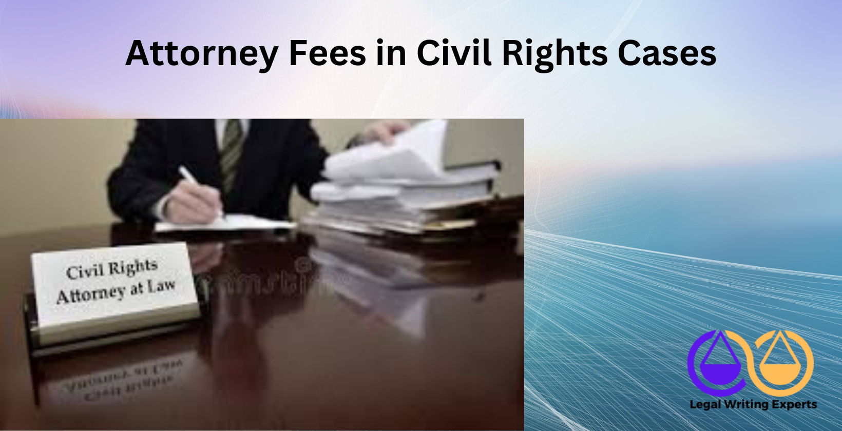 Attorney Fees in Civil Rights Cases Civil rights lawyer holding legal documents