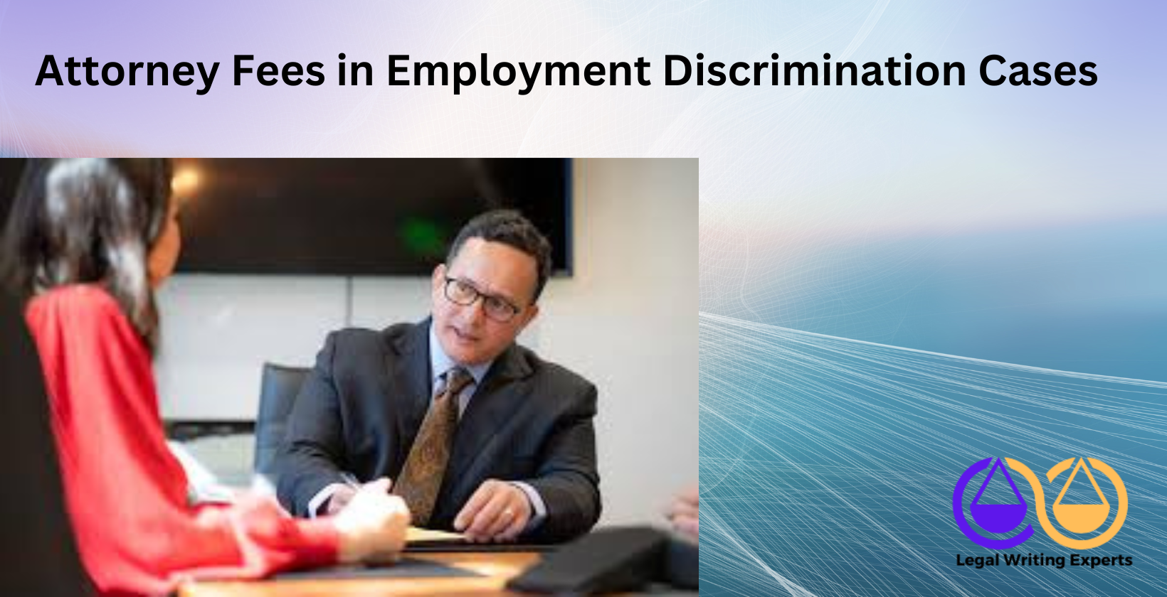 Attorney Fees in Employment Discrimination Cases Employment discrimination lawyer meeting client