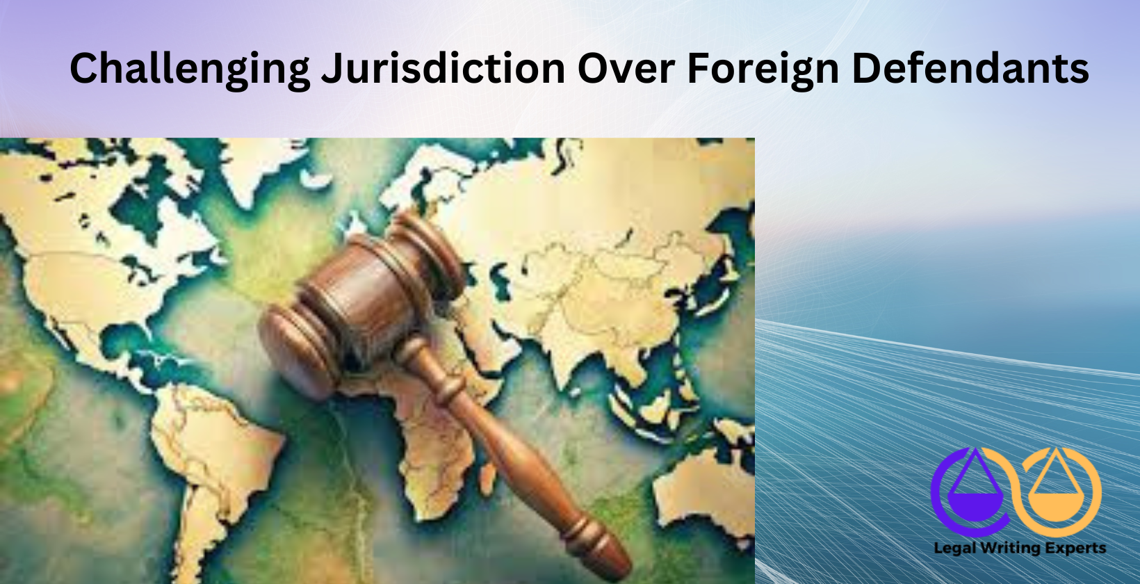 Challenging Jurisdiction Over Foreign Defendants Gavel on world map representing international law
