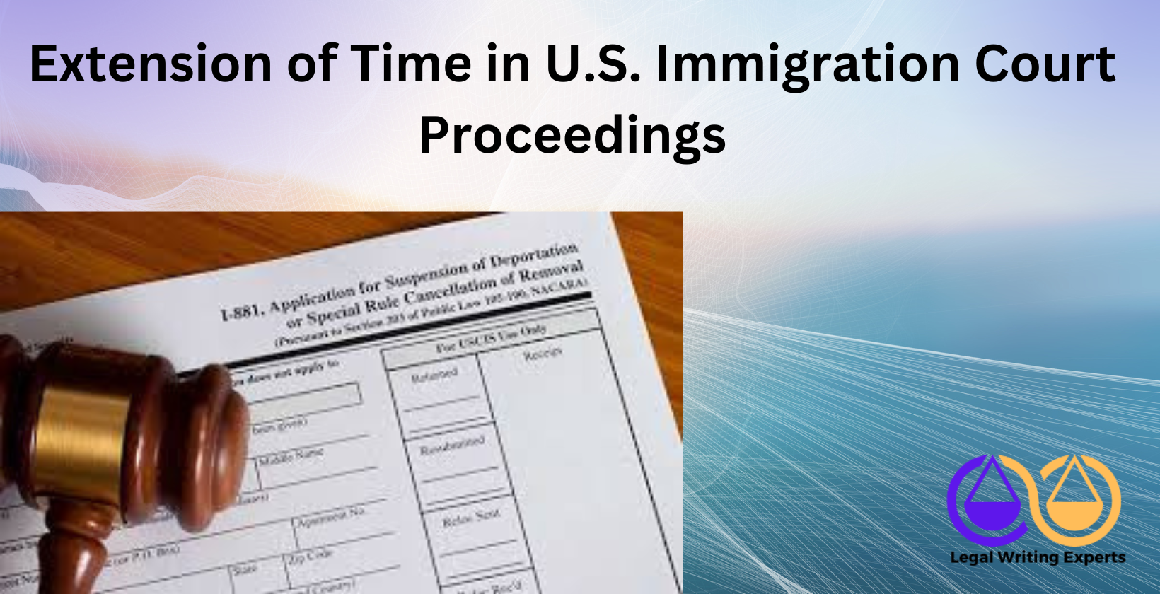 Extension of Time in U.S. Immigration Court Proceedings I-881 deportation relief form with gavel