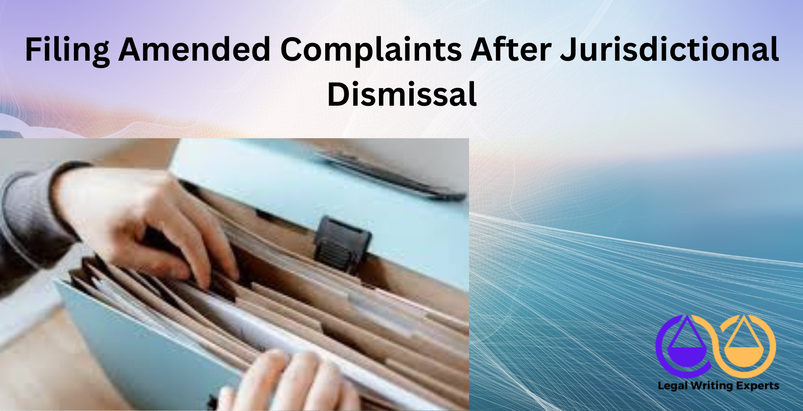 Filing Amended Complaints After Jurisdictional Dismissal (1) Person organizing legal documents in a file folder