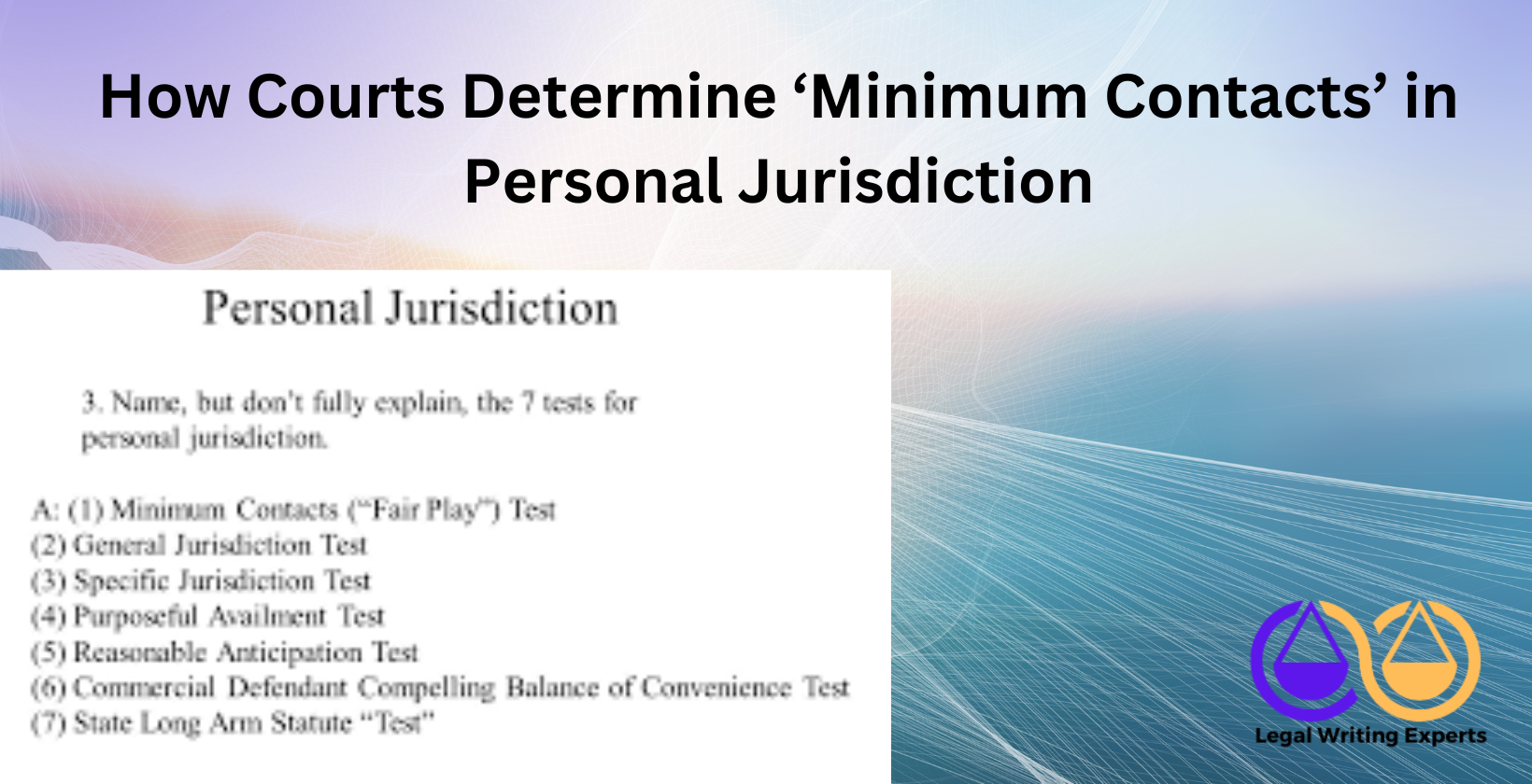 How Courts Determine ‘Minimum Contacts’ in Personal Jurisdiction List of seven personal jurisdiction tests on slide