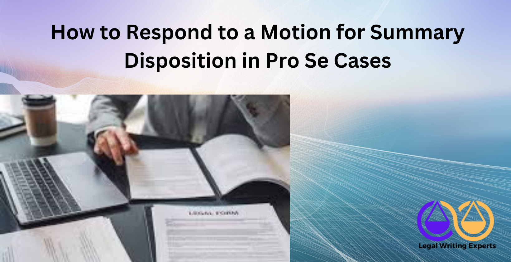 How to Respond to a Motion for Summary Disposition in Pro Se Cases (1) Pro se litigant preparing court response documents
