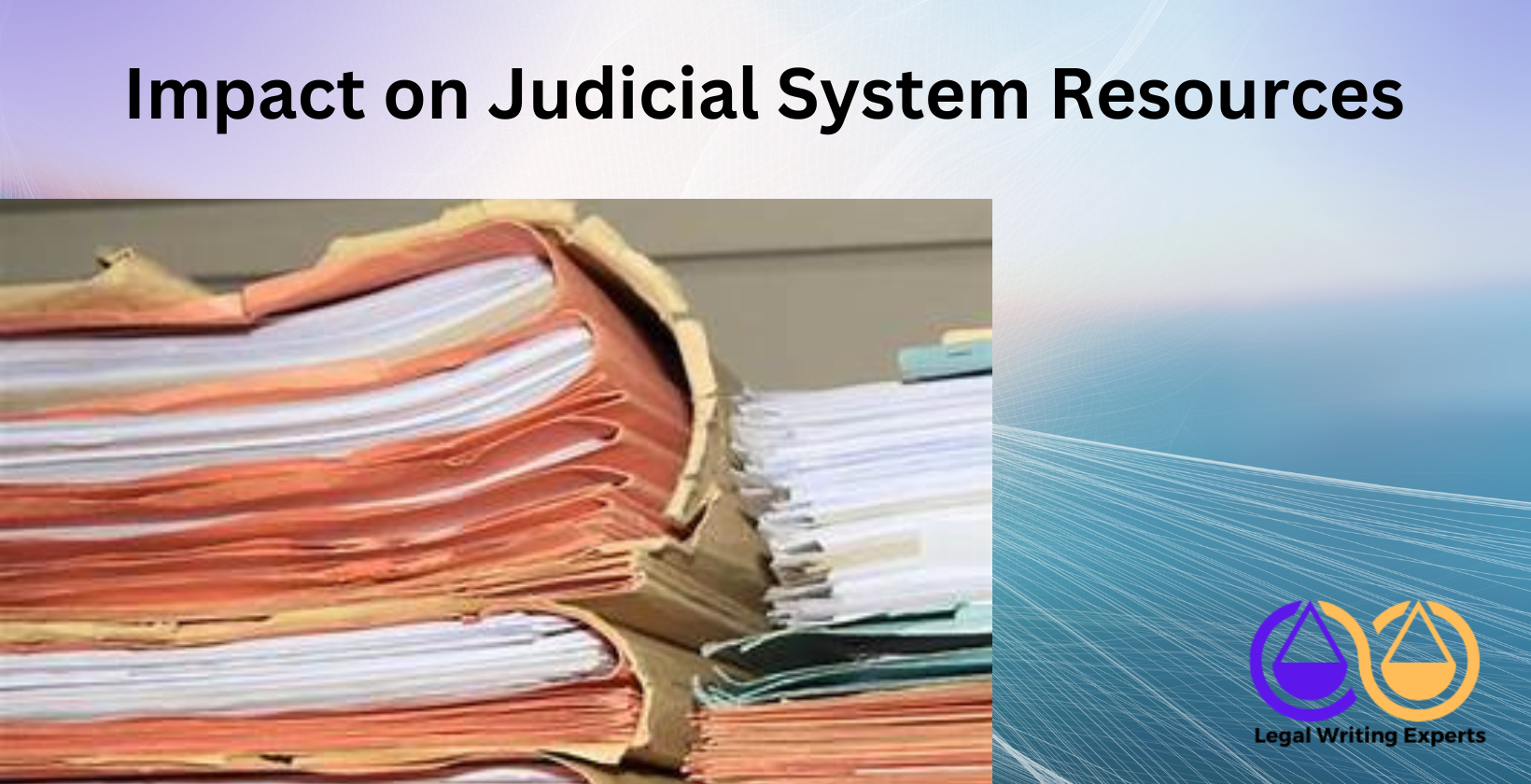 Impact on Judicial System Resources Stack of court case files on judge's desk