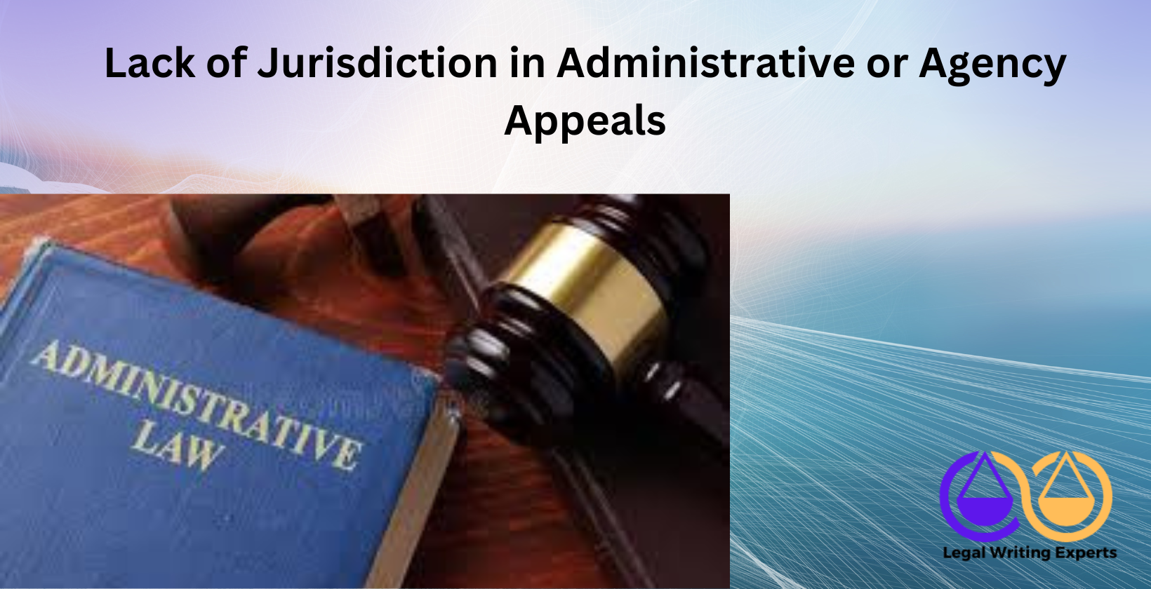 Lack of Jurisdiction in Administrative or Agency Appeals Administrative law book with gavel on desk