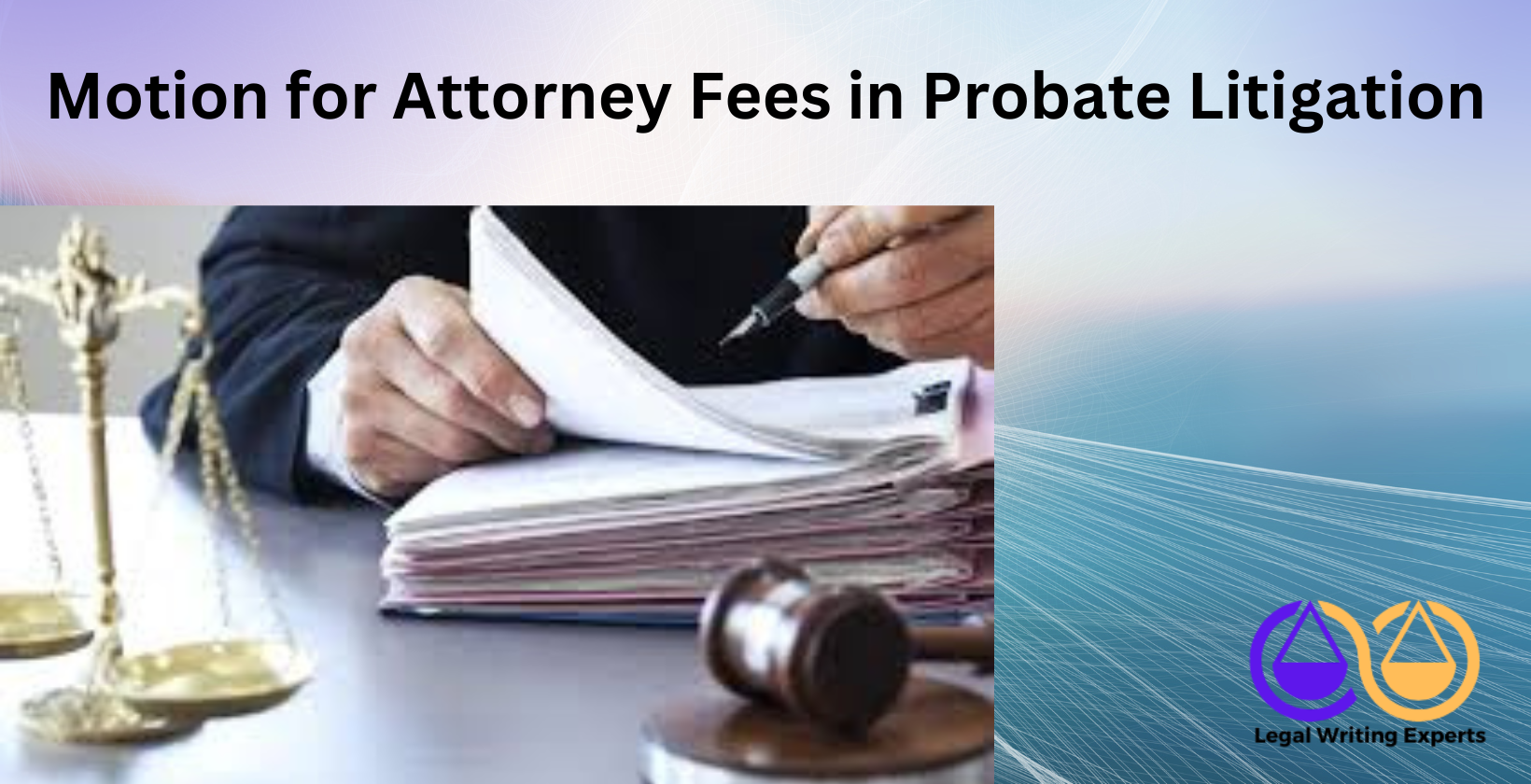 Motion for Attorney Fees in Probate Litigation Lawyer with probate documents at a desk