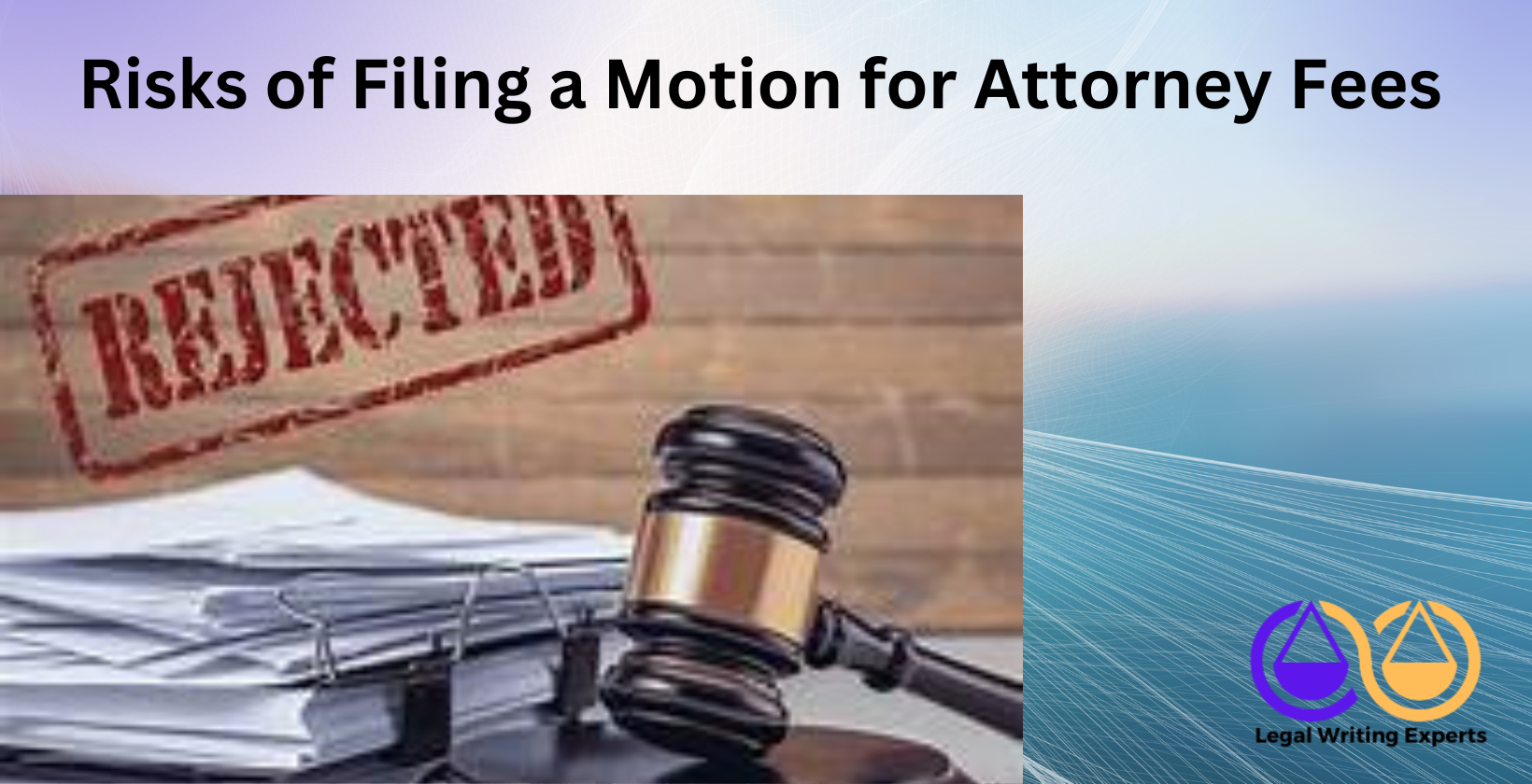 Risks of Filing a Motion for Attorney Fees Judge gavel next to rejected legal document