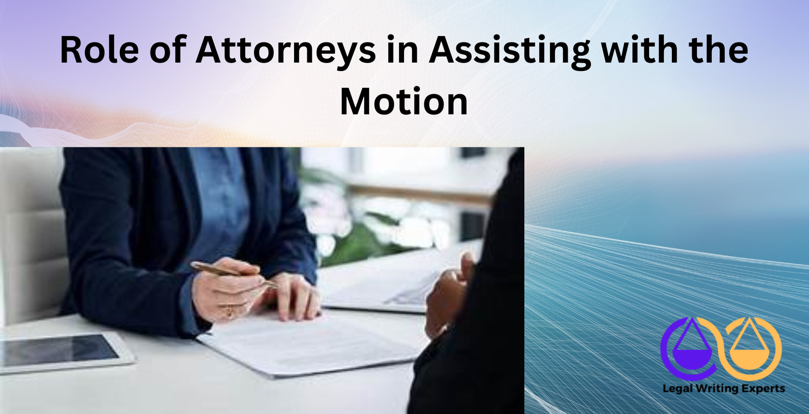 Role of Attorneys in Assisting with the Motion Attorney helping client with legal paperwork