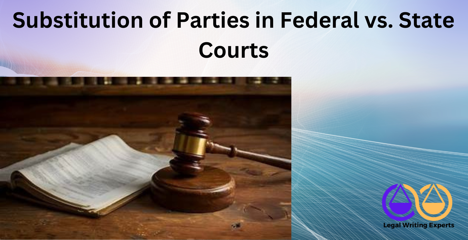 Substitution of Parties in Federal vs. State Courts Legal documents on courtroom desk with gavel