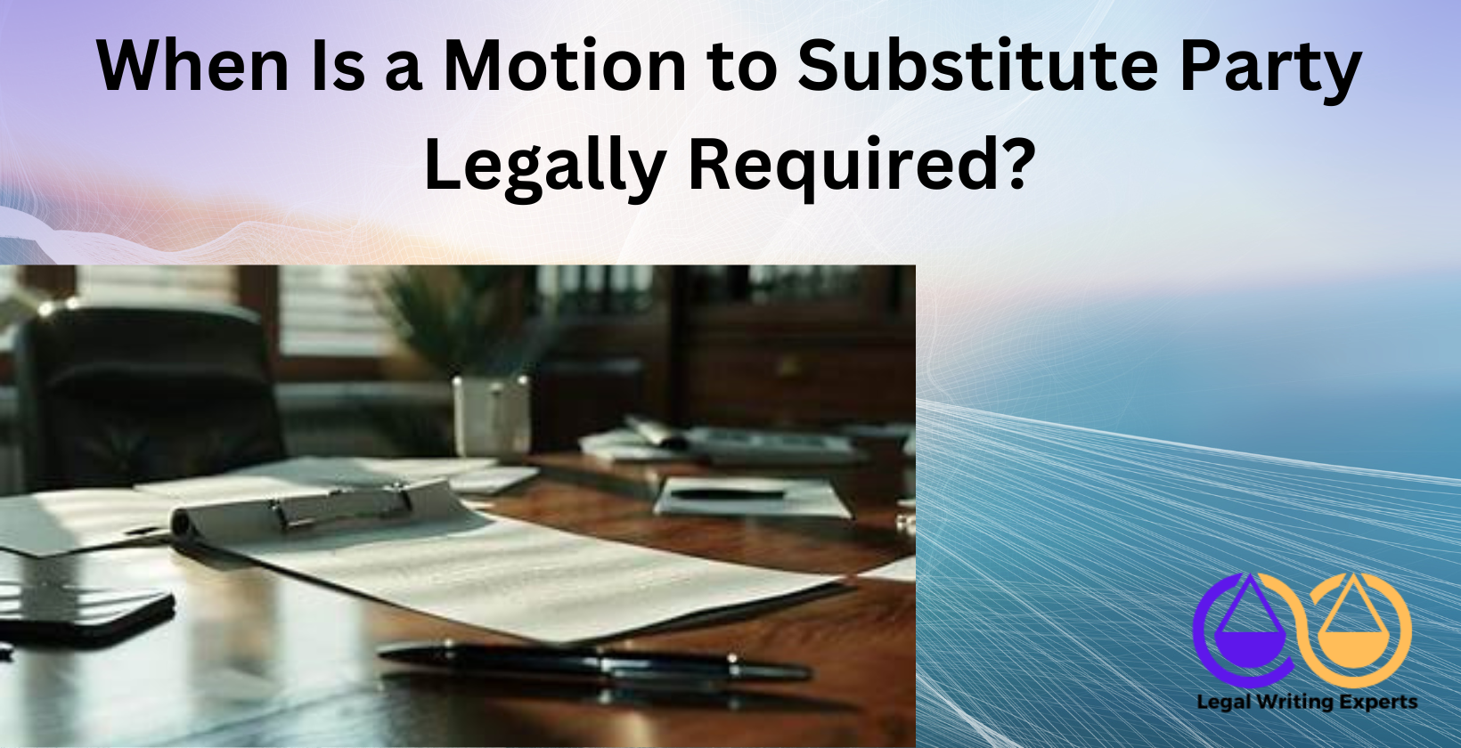 When Is a Motion to Substitute Party Legally Required_ Court legal document on wooden desk